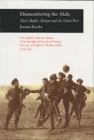 A férfi feldarabolása - A férfiak (TM)teste, Nagy-Britannia és a Nagy Háború Pb - Dismembering the Male - Men (TM)s Bodies, Britain and the Great War Pb