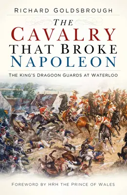 A lovasság, amely megtörte Napóleont: A királyi dragonyos gárda Waterloo-ban - The Cavalry That Broke Napoleon: The King's Dragoon Guards at Waterloo