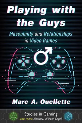 Playing with the Guys: Maskulinita a vztahy ve videohrách - Playing with the Guys: Masculinity and Relationships in Video Games