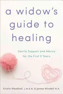 Egy özvegy útmutatója a gyógyuláshoz: Gyengéd támogatás és tanácsok az első 5 évben - A Widow's Guide to Healing: Gentle Support and Advice for the First 5 Years