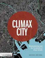 Climax City: Masterplanning and the Complexity of Urban Growth (A várostervezés és a városnövekedés összetettsége) - Climax City: Masterplanning and the Complexity of Urban Growth