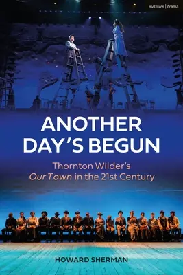 Egy újabb nap kezdődött: Thornton Wilder: A mi városunk a 21. században - Another Day's Begun: Thornton Wilder's Our Town in the 21st Century