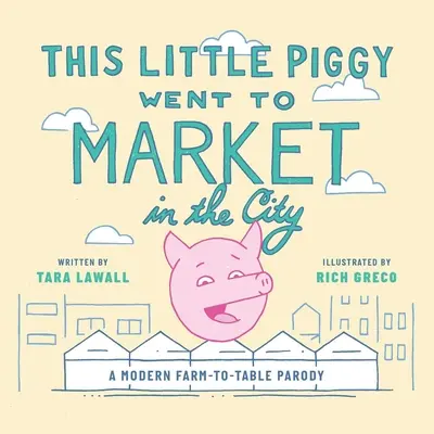 Ez a kismalac elment a városi piacra: Egy modern farmtól az asztalig paródia - This Little Piggy Went to Market in the City: A Modern Farm-To-Table Parody