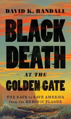 Fekete halál az Aranykapunál: A versenyfutás Amerika megmentéséért a bubópestistől - Black Death at the Golden Gate: The Race to Save America from the Bubonic Plague