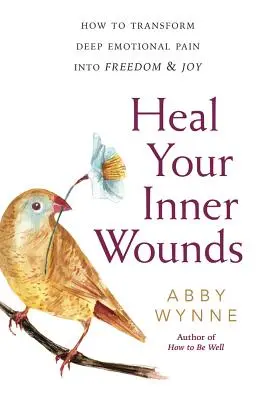 Gyógyítsd meg belső sebeidet: Hogyan alakítsuk át a mély érzelmi fájdalmat szabadsággá és örömmé? - Heal Your Inner Wounds: How to Transform Deep Emotional Pain Into Freedom & Joy