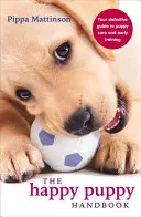 A boldog kiskutya kézikönyve: A kiskutya gondozásának és korai kiképzésének végleges útmutatója - The Happy Puppy Handbook: Your Definitive Guide to Puppy Care and Early Training