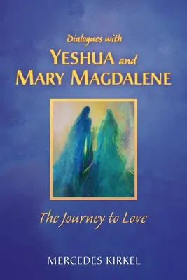 Párbeszédek Jeshuával és Mária Magdolnával: A szerelemhez vezető út - Dialogues with Yeshua and Mary Magdalene: The Journey to Love