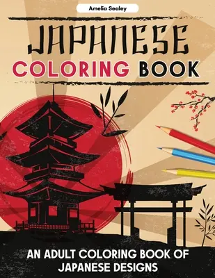 Japán színezőkönyv: An Adult Coloring Book of Japanese Designs, Japanese Coloring Pages for Relaxation and Stress Relief - Japanese Coloring Book: An Adult Coloring Book of Japanese Designs, Japanese Coloring Pages for Relaxation and Stress Relief