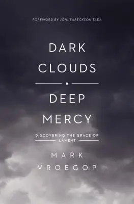 Sötét felhők, mély irgalom: A siralom kegyelmének felfedezése - Dark Clouds, Deep Mercy: Discovering the Grace of Lament