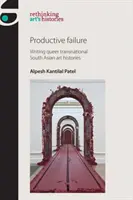 Termékeny kudarc: Writing Queer Transnational South Asian Art Histories: Writing Queer Transnational South Asian Art Histories - Productive Failure: Writing Queer Transnational South Asian Art Histories