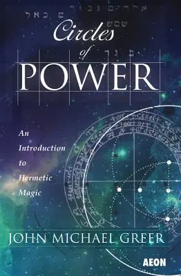 A hatalom körei: Bevezetés a hermetikus mágiába - Circles of Power: An Introduction to Hermetic Magic