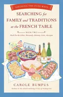 Család és hagyományok a francia asztalnál: Második könyv Észak-Pas-De-Calais, Normandia, Bretagne, Loire és Auvergne: Az öregkori szokások ízlelgetése - Searching for Family and Traditions at the French Table: Book Two Nord-Pas-De-Calais, Normandy, Brittany, Loire and Auvergne: Savoring the Olde Ways