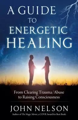 Útmutató az energetikai gyógyításhoz: A traumák és visszaélések tisztázásától a tudatosság növeléséig - A Guide to Energetic Healing: From Clearing Trauma/Abuse to Raising Consciousness