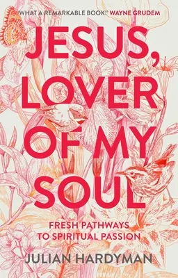 Jézus, lelkem szeretője: Friss utak a lelki szenvedélyhez - Jesus, Lover of My Soul: Fresh Pathways to Spiritual Passion