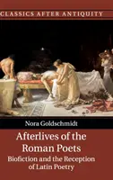 A római költők utóélete: Biofiction és a latin költészet recepciója - Afterlives of the Roman Poets: Biofiction and the Reception of Latin Poetry