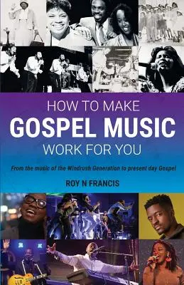 Hogyan tegyük a gospelzenét a magunk javára: Útmutató a gospelzene készítői és marketingesei számára - How To Make Gospel Music Work For You: A guide for Gospel Music Makers and Marketers