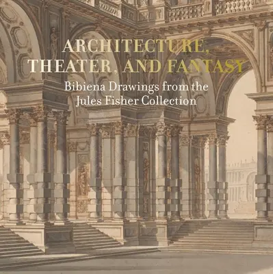 Építészet, színház és fantázia: Bibiena rajzok a Jules Fisher-gyűjteményből - Architecture, Theater, and Fantasy: Bibiena Drawings from the Jules Fisher Collection