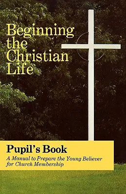 A keresztény élet kezdete: Pupil Edition - Beginning the Christian Life: Pupil Edition