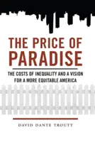 A Paradicsom ára: Az egyenlőtlenség költségei és az igazságosabb Amerika víziója - Price of Paradise: The Costs of Inequality and a Vision for a More Equitable America