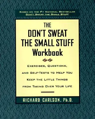 The Don't Sweat the Small Stuff Workbook: Gyakorlatok, kérdések és önvizsgálatok, amelyek segítenek abban, hogy az apróságok ne vegyék át az életed. - The Don't Sweat the Small Stuff Workbook: Exercises, Questions, and Self-Tests to Help You Keep the Little Things from Taking Over Your Life