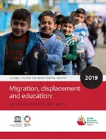 Globális oktatási megfigyelési jelentés 2019: Migráció, kitelepítés és oktatás - hidak, nem falak építése - Global Education Monitoring Report 2019: Migration, Displacement and Education - Building Bridges, Not Walls