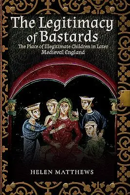 A fattyak törvényessége: A törvénytelen gyermekek helye a későbbi középkori Angliában - The Legitimacy of Bastards: The Place of Illegitimate Children in Later Medieval England