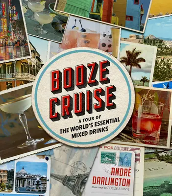 Booze Cruise: A Tour of the World's Essential Mixed Drinks: A Tour of the World's Essential Mixed Drinks (Túra a világ alapvető vegyes italaihoz) - Booze Cruise: A Tour of the World's Essential Mixed Drinks