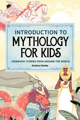 Bevezetés a mitológiába gyerekeknek: Legendás történetek a világ minden tájáról - Introduction to Mythology for Kids: Legendary Stories from Around the World