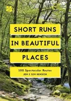 Rövid futások gyönyörű helyeken - 100 látványos útvonal - Short Runs in Beautiful Places - 100 Spectacular Routes