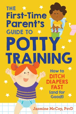 Az elsőszülők útmutatója a szobatisztaságra neveléshez: Hogyan lehet gyorsan (és véglegesen!) elhagyni a pelenkát? - The First-Time Parent's Guide to Potty Training: How to Ditch Diapers Fast (and for Good!)