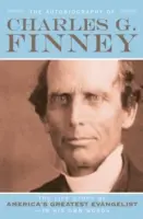 Charles G. Finney önéletrajza: Amerika legnagyobb evangélistájának élettörténete - Saját szavaival - The Autobiography of Charles G. Finney: The Life Story of America's Greatest Evangelist--In His Own Words