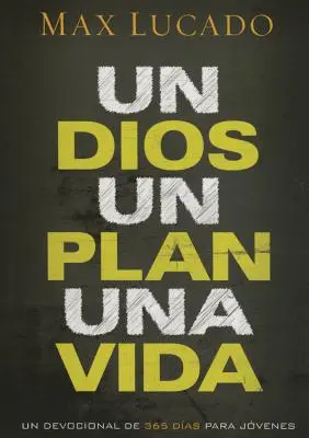 Un Dios, Un Plan, Una Vida: Un Devocional de 365 Das Para Jvenes: Un Devocional de 365 Das Para Jvenes - Un Dios, Un Plan, Una Vida: Un Devocional de 365 Das Para Jvenes