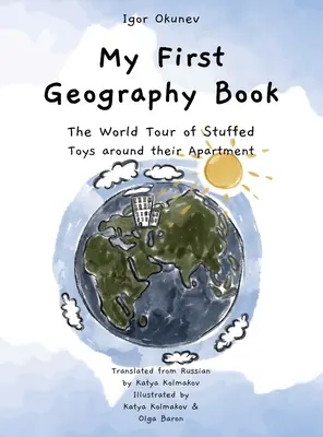 Az első földrajzkönyvem: A plüssfigurák világkörüli túrája a lakásuk körül - My First Geography Book: The World Tour of Stuffed Toys around their Apartment