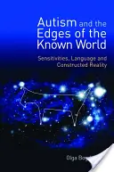 Autizmus és az ismert világ pereme: Érzékenységek, nyelv és konstruált valóság - Autism and the Edges of the Known World: Sensitivities, Language and Constructed Reality