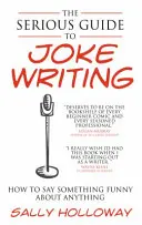 Komoly útmutató a viccíráshoz: Hogyan mondjunk valami vicceset bármiről - Serious Guide to Joke Writing: How to Say Something Funny about Anything