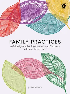 Családi gyakorlatok: Az együttlét és a felfedezés vezetett naplója szeretteiddel - Family Practices: A Guided Journal of Togetherness and Discovery with Your Loved Ones