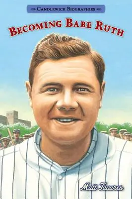 Becoming Babe Ruth: Candlewick Biographies (Candlewick-életrajzok) - Becoming Babe Ruth: Candlewick Biographies