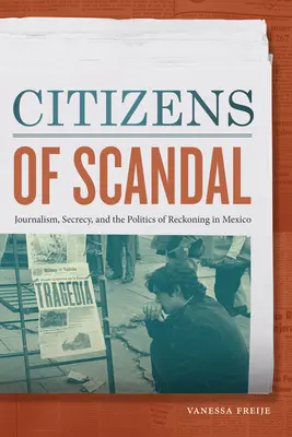 A botrány polgárai: Újságírás, titoktartás és a leszámolás politikája Mexikóban - Citizens of Scandal: Journalism, Secrecy, and the Politics of Reckoning in Mexico