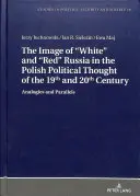 A fehér és vörös Oroszország képe a 19. és 20. századi lengyel politikai gondolkodásban: Analógiák és párhuzamok - The Image of White and Red Russia in the Polish Political Thought of the 19th and 20th Century: Analogies and Parallels