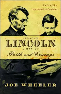 Abraham Lincoln, a hit és a bátorság embere: Történetek a legjobban tisztelt elnökünkről - Abraham Lincoln, a Man of Faith and Courage: Stories of Our Most Admired President