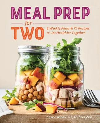 Meal Prep for Two: 8 heti terv és 75 recept az egészségesebb közös étkezéshez - Meal Prep for Two: 8 Weekly Plans and 75 Recipes to Get Healthier Together