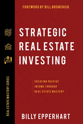 Stratégiai ingatlanbefektetés: Passzív jövedelem létrehozása az ingatlanok mesteri kezelésével - Strategic Real Estate Investing: Creating Passive Income Through Real Estate Mastery