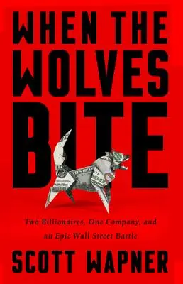 Amikor a farkasok harapnak: Két milliárdos, egy vállalat és egy epikus Wall Street-i csata - When the Wolves Bite: Two Billionaires, One Company, and an Epic Wall Street Battle