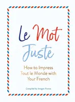 Le Mot Juste: Hogyan nyűgözd le Tout Le Monde-t a francia nyelveddel? - Le Mot Juste: How to Impress Tout Le Monde with Your French