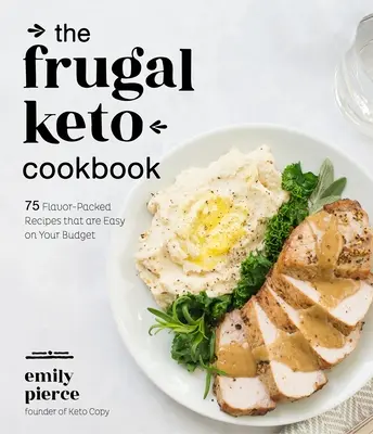 The Frugal Keto Cookbook: 75 ízekkel teli recept, amelyek könnyen megterhelik a költségvetését - The Frugal Keto Cookbook: 75 Flavor-Packed Recipes That Are Easy on Your Budget