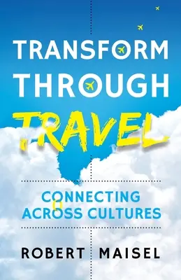 Átalakulás az utazáson keresztül: Kapcsolat a kultúrák között - Transform Through Travel: Connecting Across Cultures