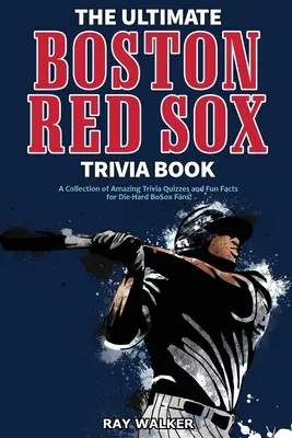 A végső Boston Red Sox kvízkönyv: Csodálatos kvízkérdések és vicces tények gyűjteménye a kemény BoSox-rajongóknak! - The Ultimate Boston Red Sox Trivia Book: A Collection of Amazing Trivia Quizzes and Fun Facts for Die-Hard BoSox Fans!