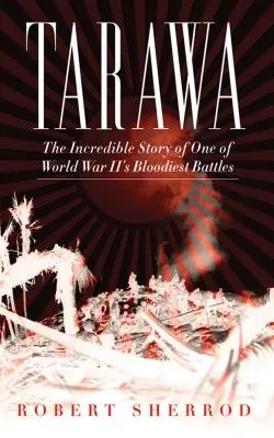 Tarawa: A második világháború egyik legvéresebb csatájának hihetetlen története - Tarawa: The Incredible Story of One of World War II's Bloodiest Battles