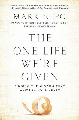 Az egyetlen élet, amit kaptunk: A szívedben várakozó bölcsesség megtalálása - The One Life We're Given: Finding the Wisdom That Waits in Your Heart