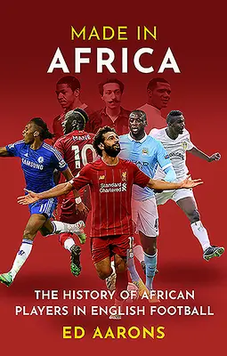 Made in Africa: Az afrikai játékosok története az angol labdarúgásban - Made in Africa: The History of African Players in English Football